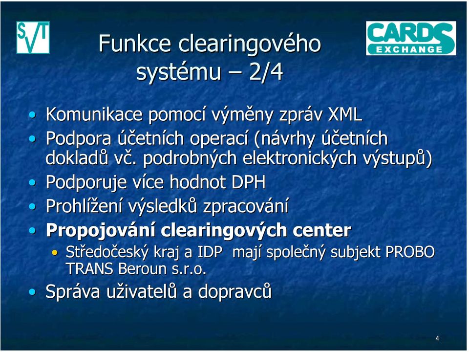 podrobných elektronických výstupů) Podporuje více hodnot DPH Prohlížení výsledků