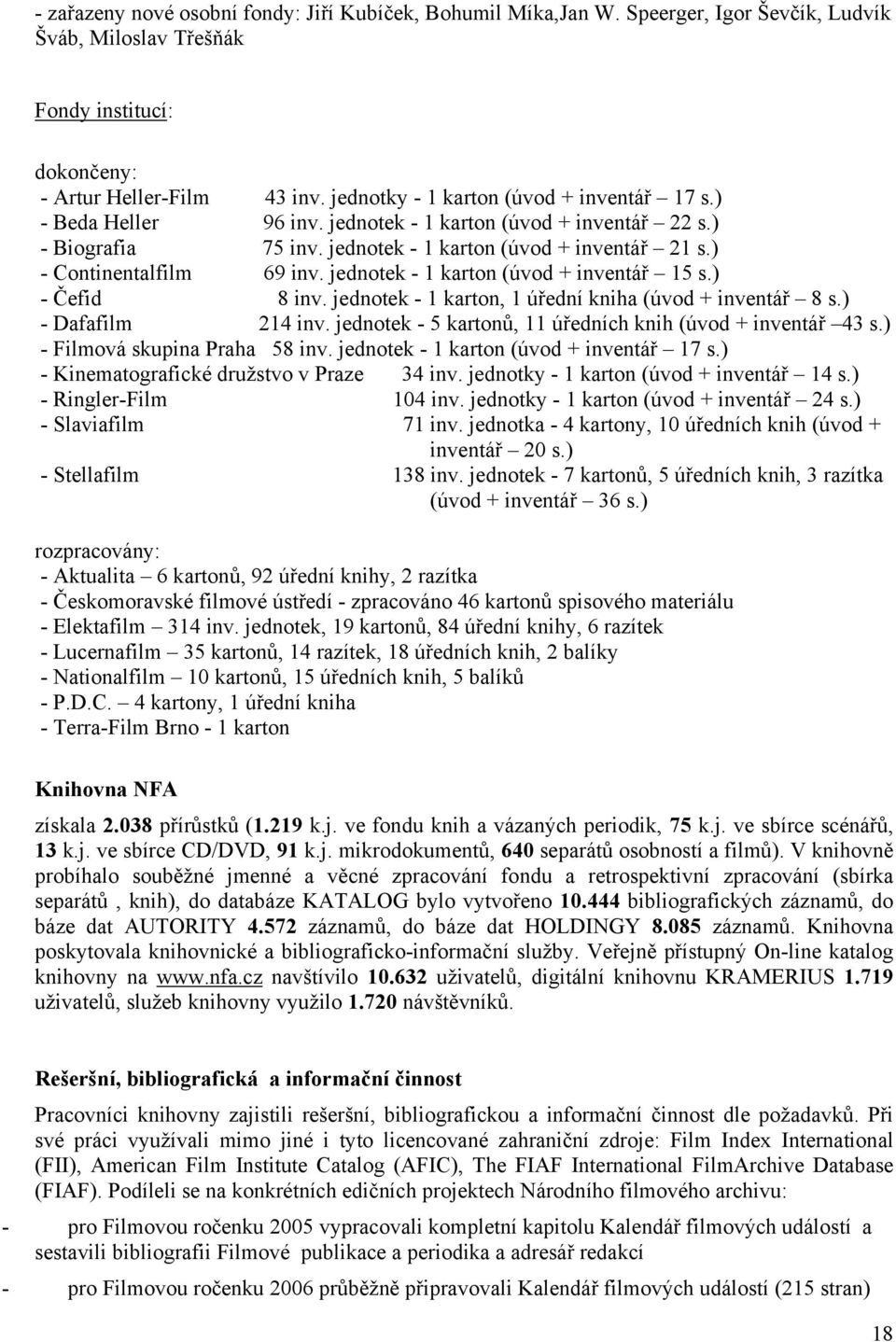jednotek - 1 karton (úvod + inventář 15 s.) - Čefid 8 inv. jednotek - 1 karton, 1 úřední kniha (úvod + inventář 8 s.) - Dafafilm 214 inv. jednotek - 5 kartonů, 11 úředních knih (úvod + inventář 43 s.