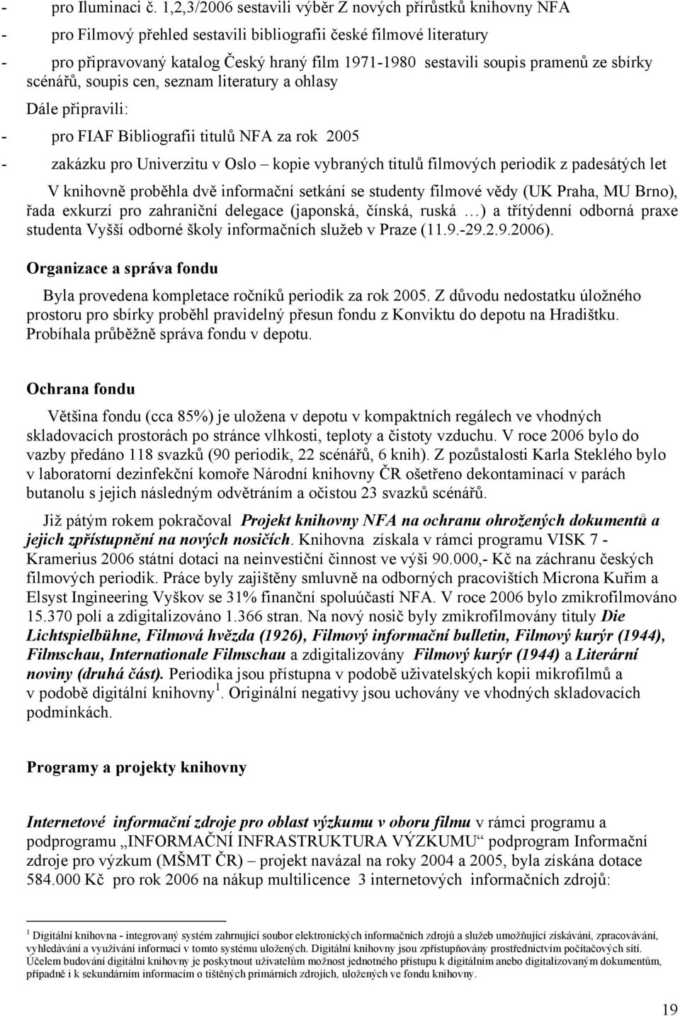 pramenů ze sbírky scénářů, soupis cen, seznam literatury a ohlasy Dále připravili: - pro FIAF Bibliografii titulů NFA za rok 2005 - zakázku pro Univerzitu v Oslo kopie vybraných titulů filmových