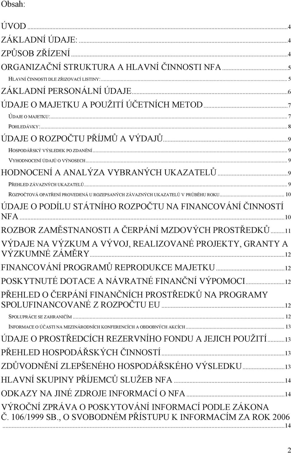 .. 9 HODNOCENÍ A ANALÝZA VYBRANÝCH UKAZATELŮ...9 PŘEHLED ZÁVAZNÝCH UKAZATELŮ... 9 ROZPOČTOVÁ OPATŘENÍ PROVEDENÁ U ROZEPSANÝCH ZÁVAZNÝCH UKAZATELŮ V PRŮBĚHU ROKU.
