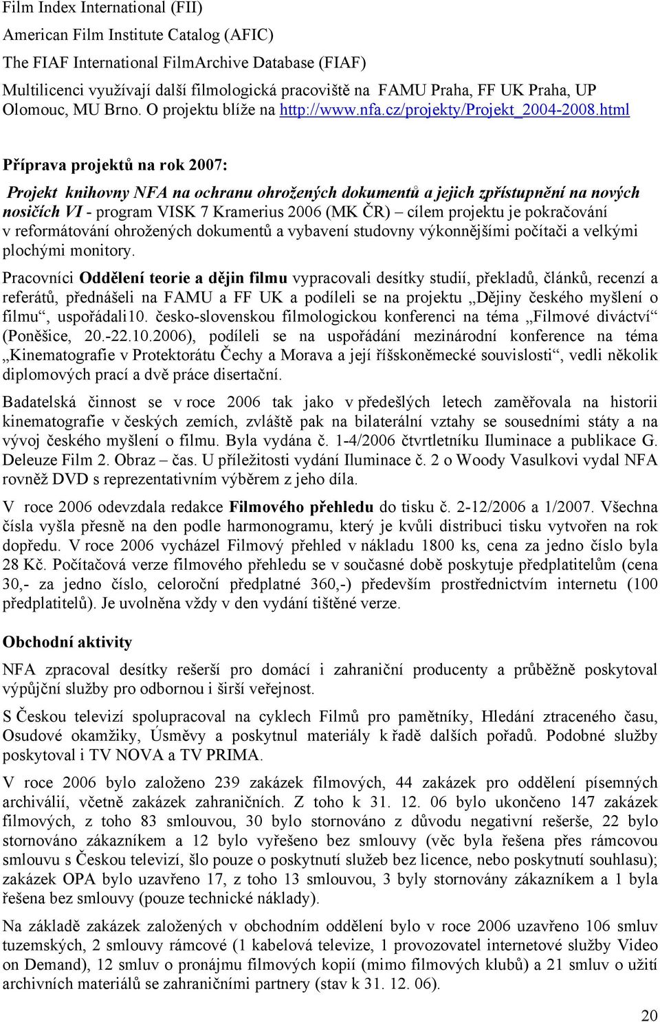 html Příprava projektů na rok 2007: Projekt knihovny NFA na ochranu ohrožených dokumentů a jejich zpřístupnění na nových nosičích VI - program VISK 7 Kramerius 2006 (MK ČR) cílem projektu je