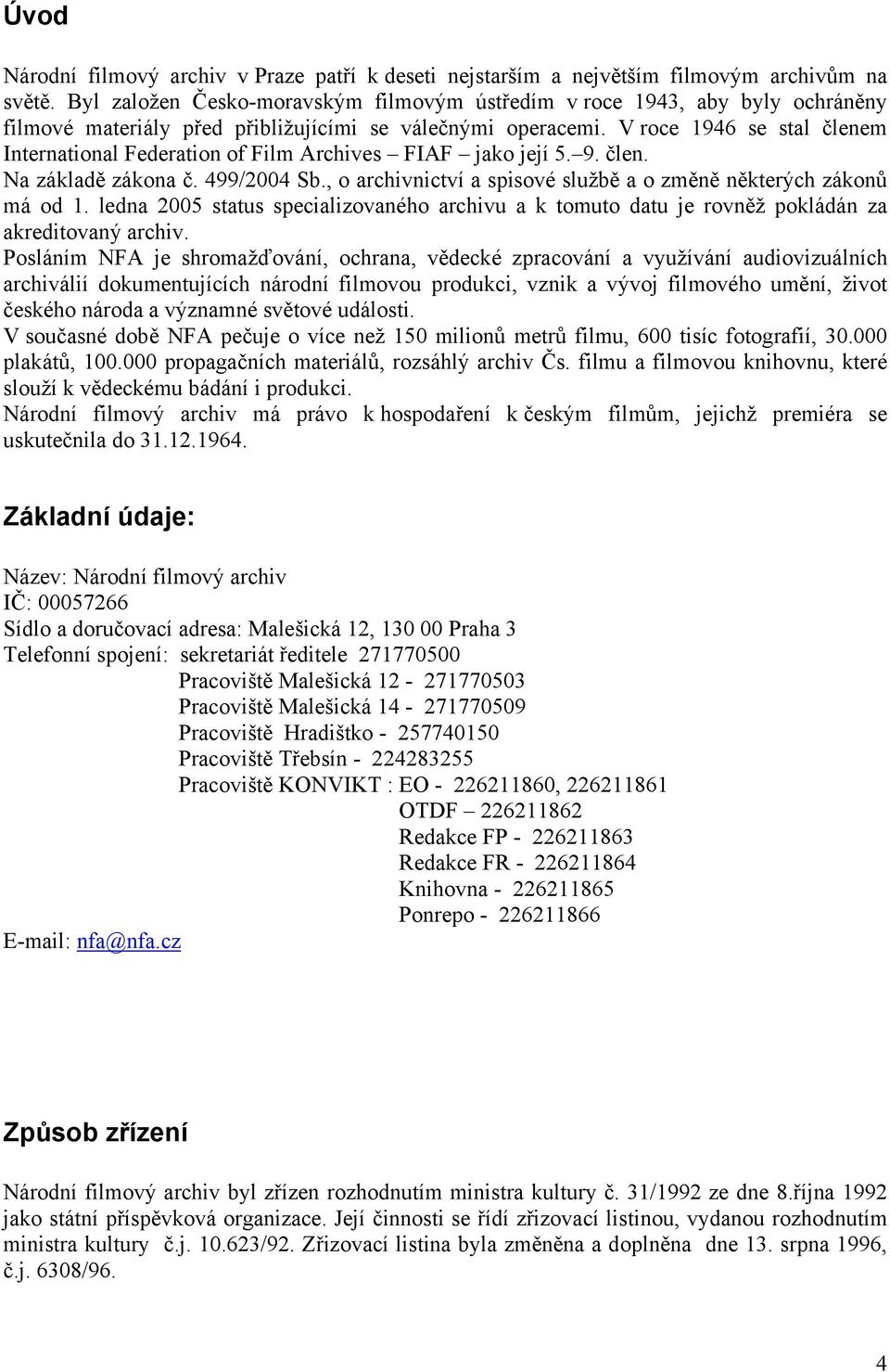 V roce 1946 se stal členem International Federation of Film Archives FIAF jako její 5. 9. člen. Na základě zákona č. 499/2004 Sb., o archivnictví a spisové službě a o změně některých zákonů má od 1.