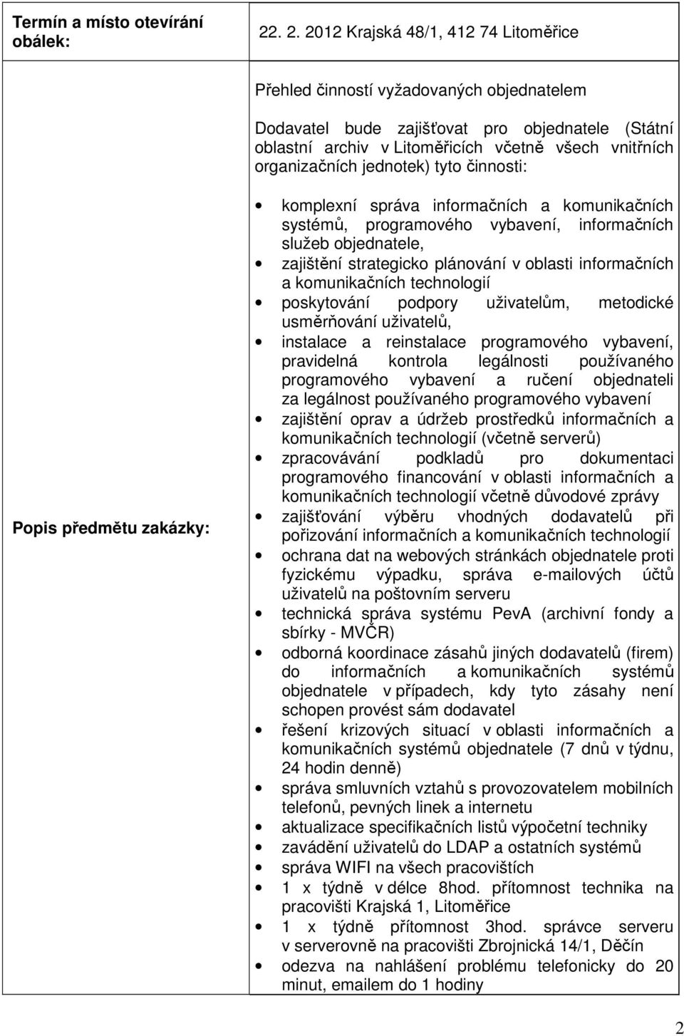 Popis předmětu zakázky: komplexní správa informačních a komunikačních systémů, programového vybavení, informačních služeb objednatele, zajištění strategicko plánování v oblasti informačních a