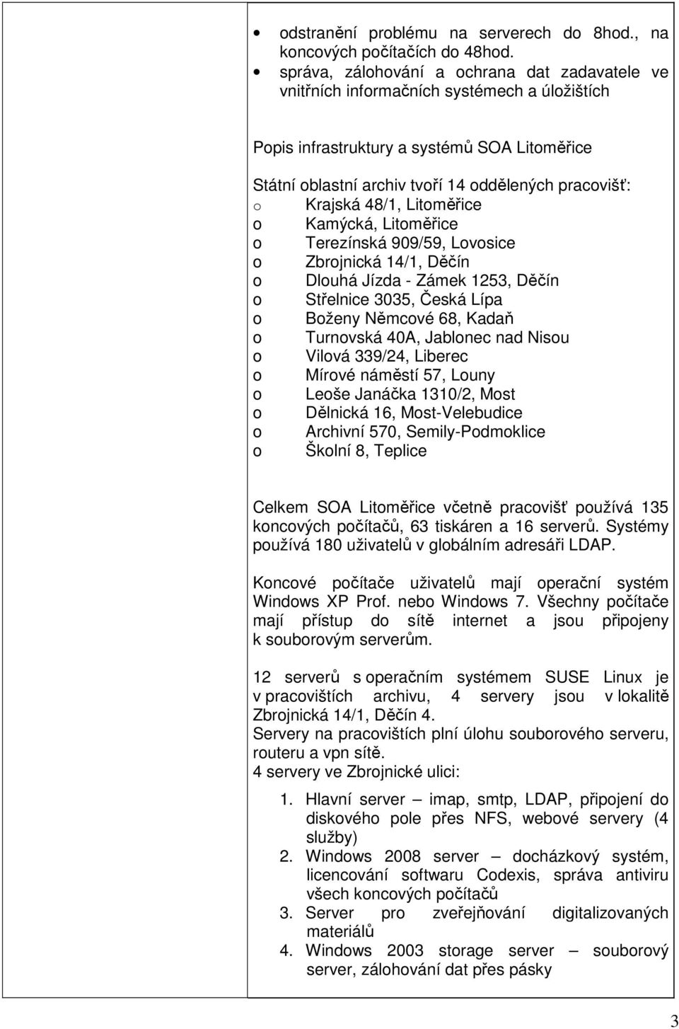 Krajská 48/1, Litoměřice o Kamýcká, Litoměřice o Terezínská 909/59, Lovosice o Zbrojnická 14/1, Děčín o Dlouhá Jízda - Zámek 1253, Děčín o Střelnice 3035, Česká Lípa o Boženy Němcové 68, Kadaň o