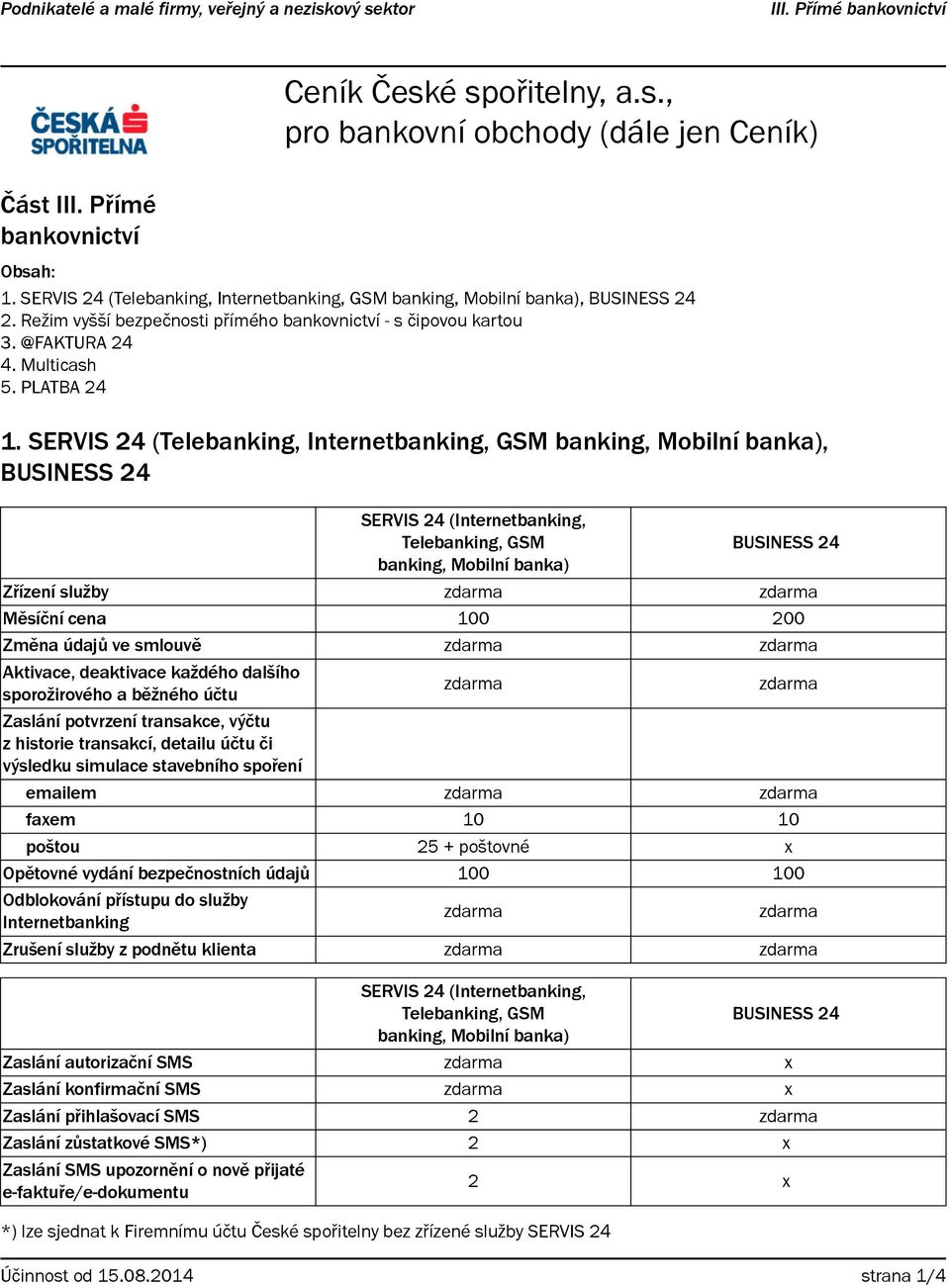 SERVIS 24 (Telebanking, Internetbanking, GSM banking, Mobilní banka), BUSINESS 24 SERVIS 24 (Internetbanking, Telebanking, GSM banking, Mobilní banka) BUSINESS 24 Zřízení služby zdarma zdarma Měsíční