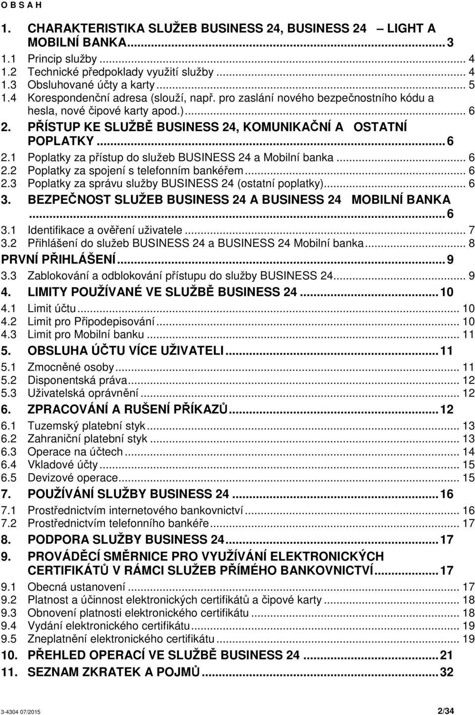 .. 6 2.2 Poplatky za spojení s telefonním bankéřem... 6 2.3 Poplatky za správu služby BUSINESS 24 (ostatní poplatky)... 6 3. BEZPEČNOST SLUŽEB BUSINESS 24 A BUSINESS 24 MOBILNÍ BANKA... 6 3.1 Identifikace a ověření uživatele.