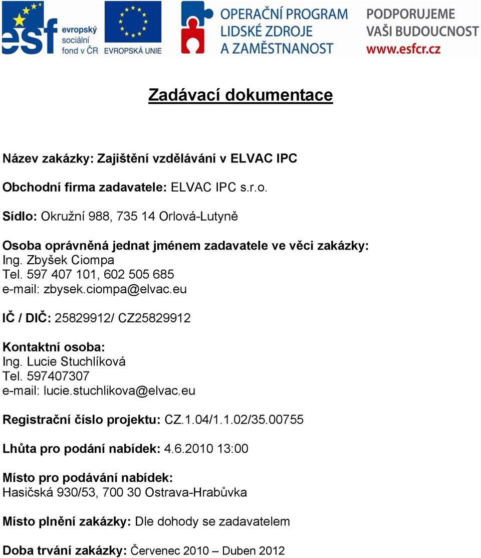 597407307 e-mail: lucie.stuchlikova@elvac.eu Registrační číslo projektu: CZ.1.04/1.1.02/35.00755 Lhůta pro podání nabídek: 4.6.