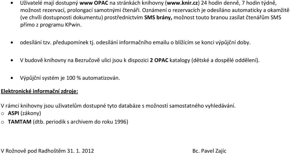 předupomínek tj. odesílání informačního emailu o blížícím se konci výpůjční doby. V budově knihovny na Bezručově ulici jsou k dispozici 2 OPAC katalogy (dětské a dospělé oddělení).