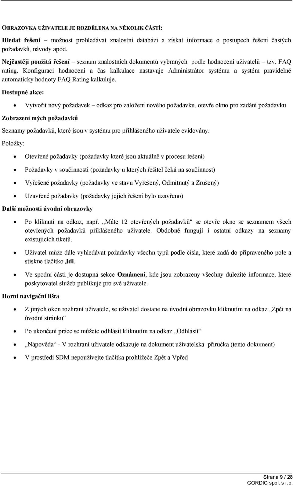 Konfiguraci hodnocení a čas kalkulace nastavuje Administrátor systému a systém pravidelně automaticky hodnoty FAQ Rating kalkuluje.