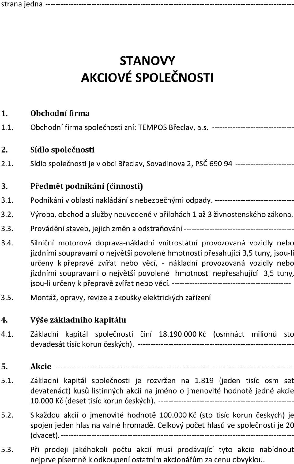 ------------------------------- 3.2. Výroba, obchod a služby neuvedené v přílohách 1 až 3 živnostenského zákona. 3.3. Provádění staveb, jejich změn a odstraňování ------------------------------------------- 3.