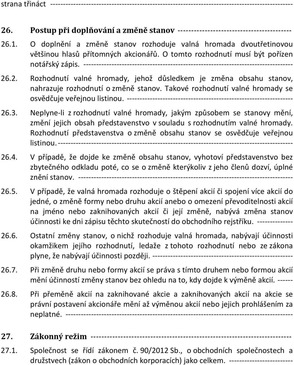 ---------------------------------------------------------------------------------- 26.2. Rozhodnutí valné hromady, jehož důsledkem je změna obsahu stanov, nahrazuje rozhodnutí o změně stanov.