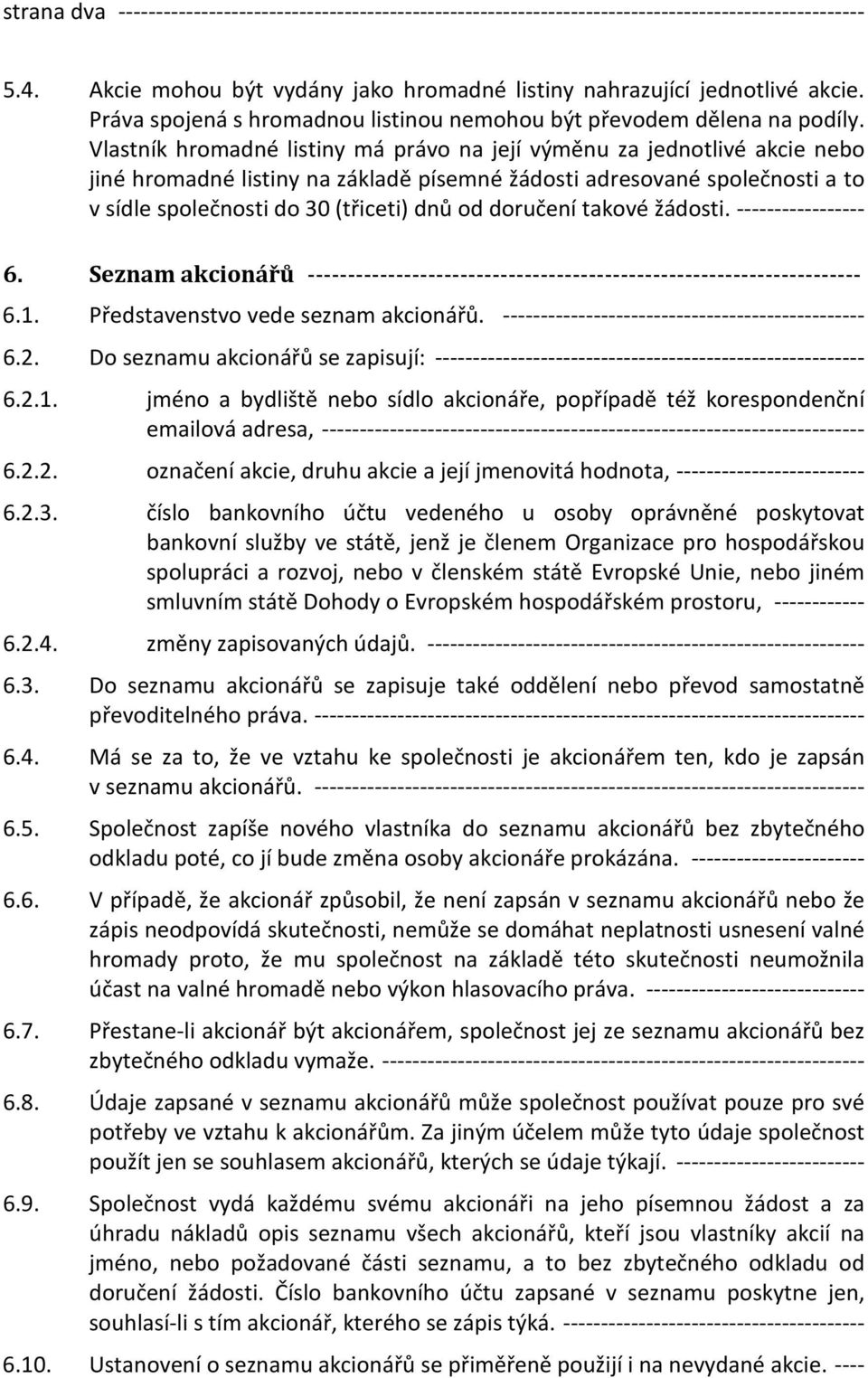 Vlastník hromadné listiny má právo na její výměnu za jednotlivé akcie nebo jiné hromadné listiny na základě písemné žádosti adresované společnosti a to v sídle společnosti do 30 (třiceti) dnů od