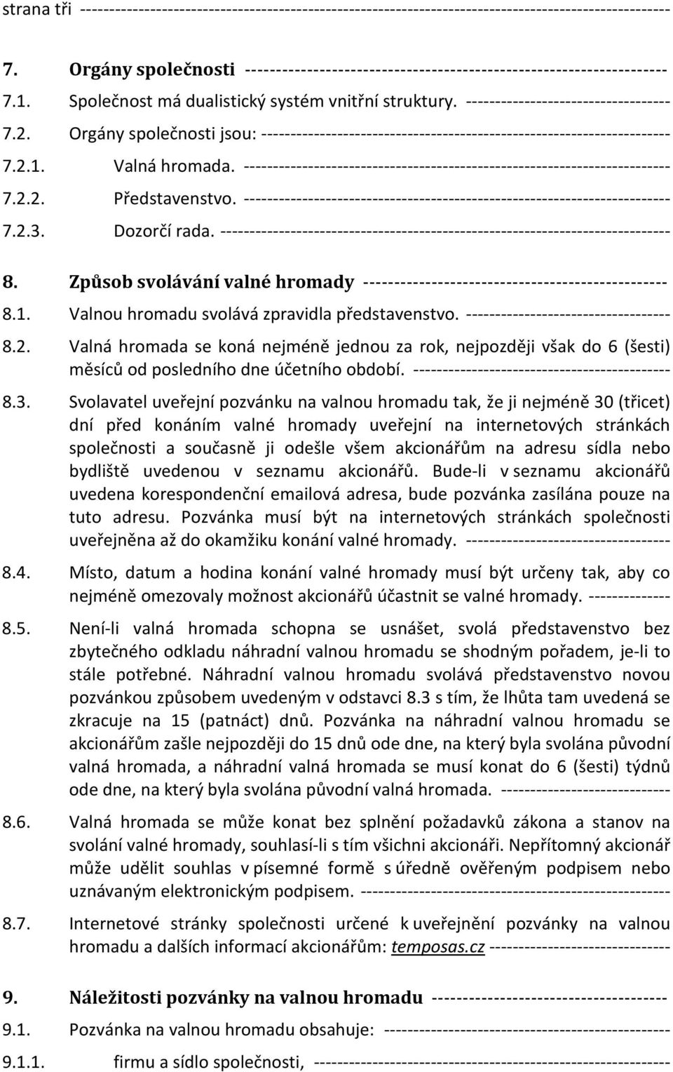 Orgány společnosti jsou: ---------------------------------------------------------------------- 7.2.1. Valná hromada. ------------------------------------------------------------------------- 7.2.2. Představenstvo.