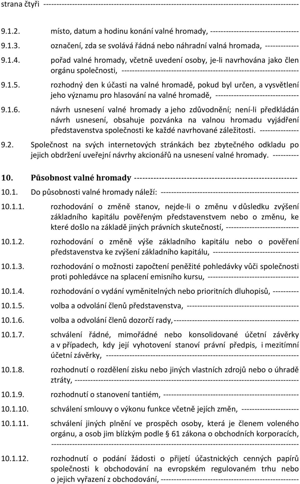 pořad valné hromady, včetně uvedení osoby, je-li navrhována jako člen orgánu společnosti, -------------------------------------------------------------------- 9.1.5.