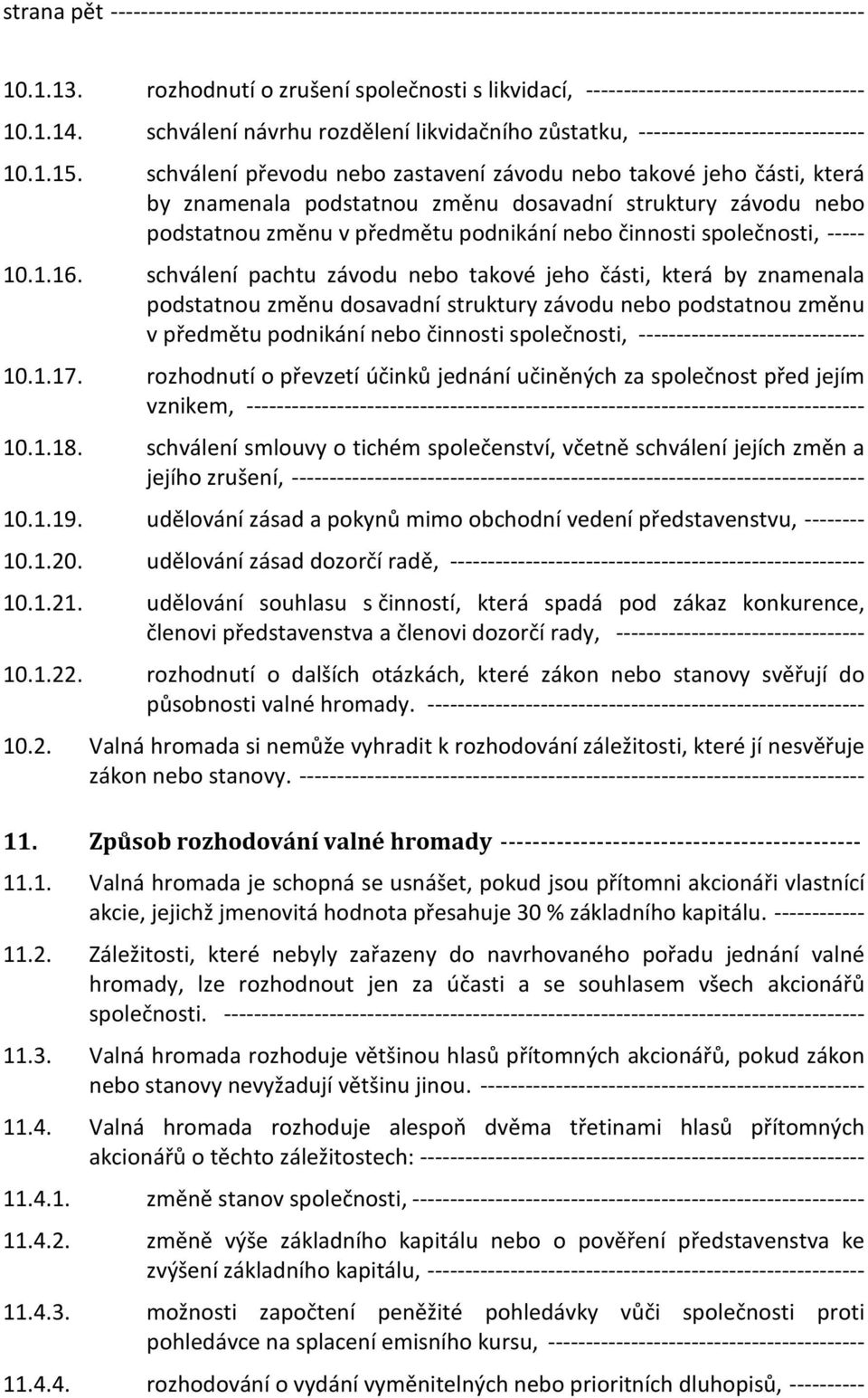 schválení převodu nebo zastavení závodu nebo takové jeho části, která by znamenala podstatnou změnu dosavadní struktury závodu nebo podstatnou změnu v předmětu podnikání nebo činnosti společnosti,