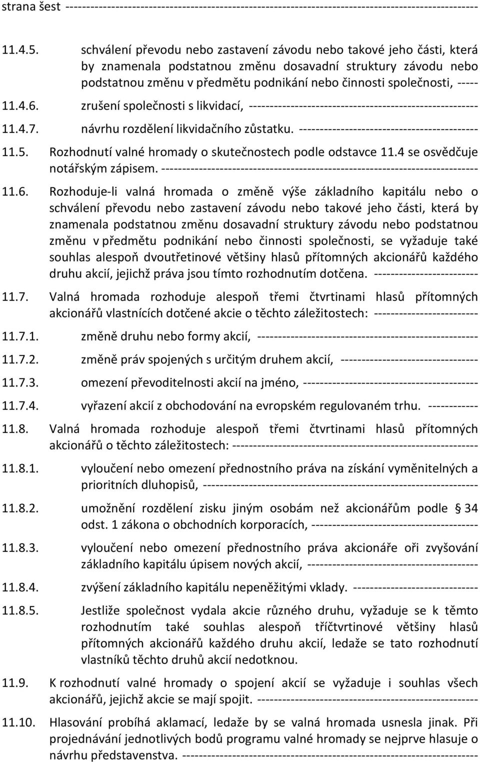 ----- 11.4.6. zrušení společnosti s likvidací, ------------------------------------------------------- 11.4.7. návrhu rozdělení likvidačního zůstatku. ------------------------------------------- 11.5.