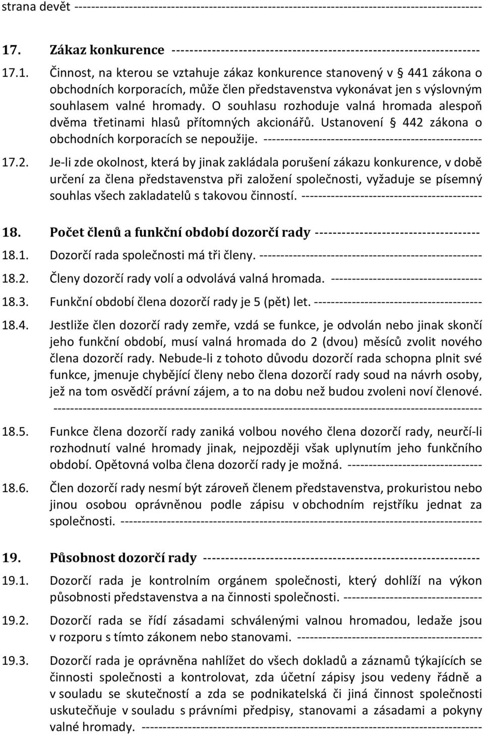 .1. Činnost, na kterou se vztahuje zákaz konkurence stanovený v 441 zákona o obchodních korporacích, může člen představenstva vykonávat jen s výslovným souhlasem valné hromady.