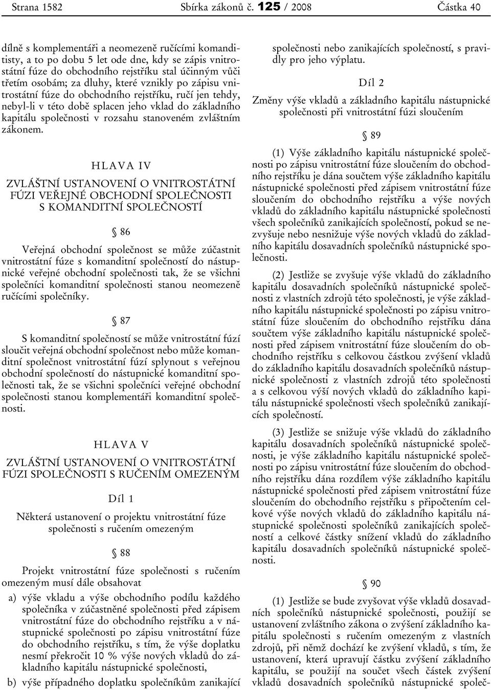 dluhy, které vznikly po zápisu vnitrostátní fúze do obchodního rejstříku, ručí jen tehdy, nebyl-li v této době splacen jeho vklad do základního kapitálu společnosti v rozsahu stanoveném zvláštním