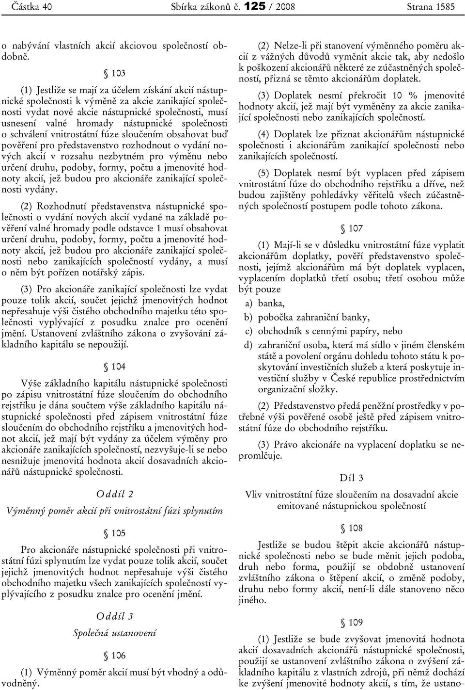 společnosti o schválení vnitrostátní fúze sloučením obsahovat buď pověření pro představenstvo rozhodnout o vydání nových akcií v rozsahu nezbytném pro výměnu nebo určení druhu, podoby, formy, počtu a