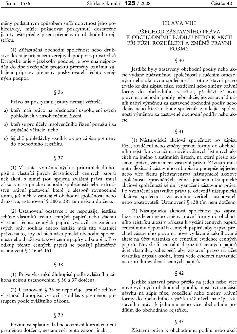 (4) Zúčastněná obchodní společnost nebo družstvo, která je příjemcem veřejných podpor z prostředků Evropské unie v jakékoliv podobě, je povinna nejpozději do dne zveřejnění projektu přeměny oznámit