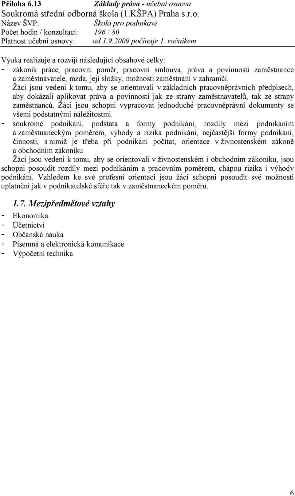 Žáci jsou schopni vypracovat jednoduché pracovněprávní dokumenty se všemi podstatnými náležitostmi.