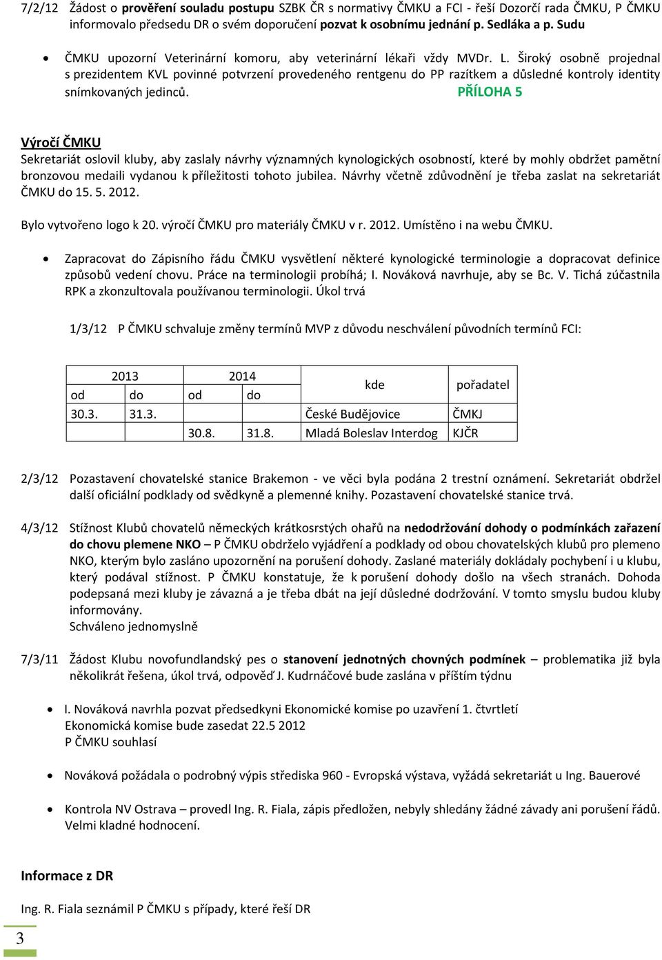 Široký osobně projednal s prezidentem KVL povinné potvrzení provedeného rentgenu do PP razítkem a důsledné kontroly identity snímkovaných jedinců.