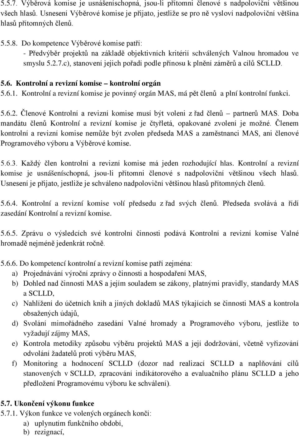 Do kompetence Výběrové komise patří: - Předvýběr projektů na základě objektivních kritérií schválených Valnou hromadou ve smyslu 5.2.7.