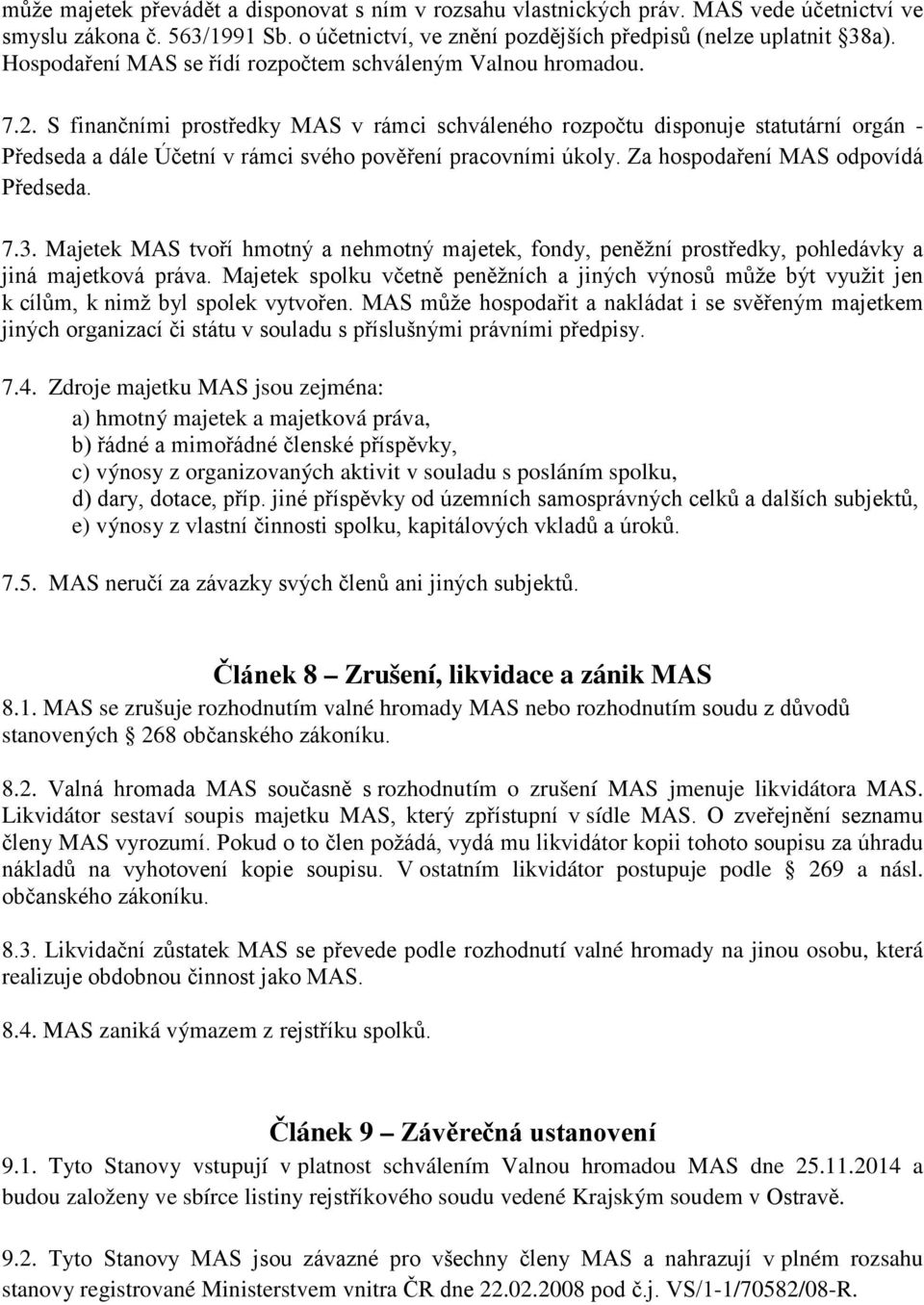 S finančními prostředky MAS v rámci schváleného rozpočtu disponuje statutární orgán - Předseda a dále Účetní v rámci svého pověření pracovními úkoly. Za hospodaření MAS odpovídá Předseda. 7.3.