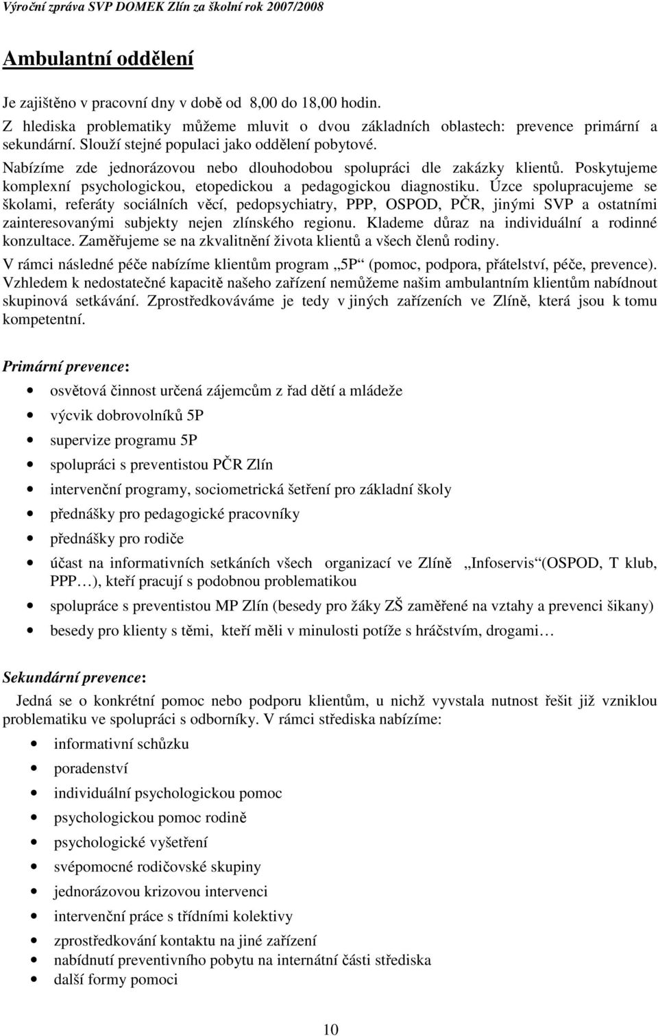 Úzce spolupracujeme se školami, referáty sociálních věcí, pedopsychiatry, PPP, OSPOD, PČR, jinými SVP a ostatními zainteresovanými subjekty nejen zlínského regionu.