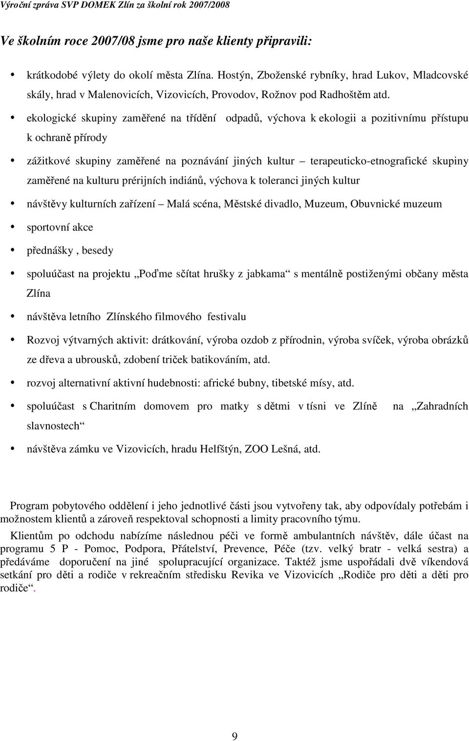 ekologické skupiny zaměřené na třídění odpadů, výchova k ekologii a pozitivnímu přístupu k ochraně přírody zážitkové skupiny zaměřené na poznávání jiných kultur terapeuticko-etnografické skupiny