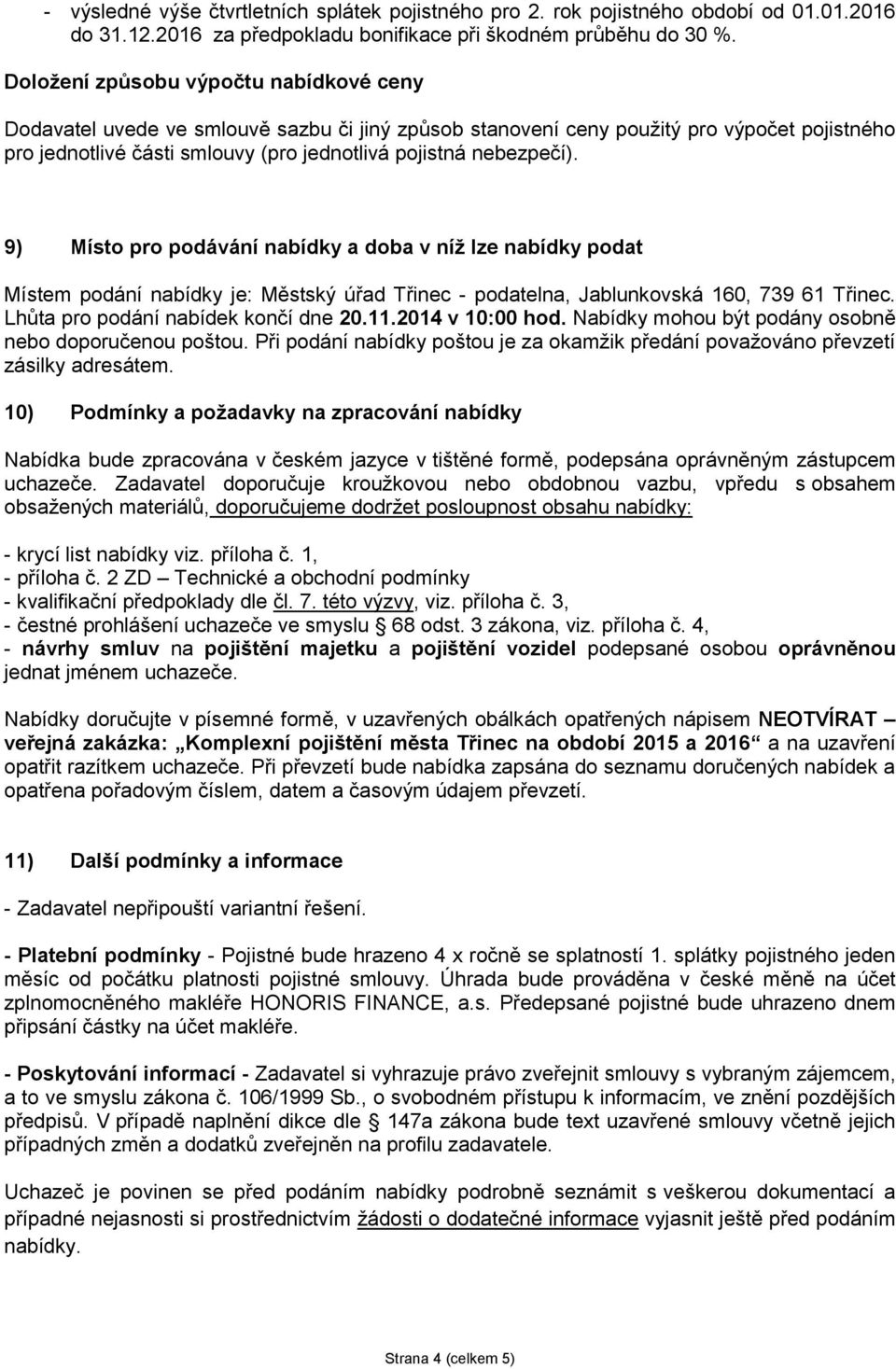 9) Místo pro podávání nabídky a doba v níž lze nabídky podat Místem podání nabídky je: Městský úřad Třinec - podatelna, Jablunkovská 160, 739 61 Třinec. Lhůta pro podání nabídek končí dne 20.11.