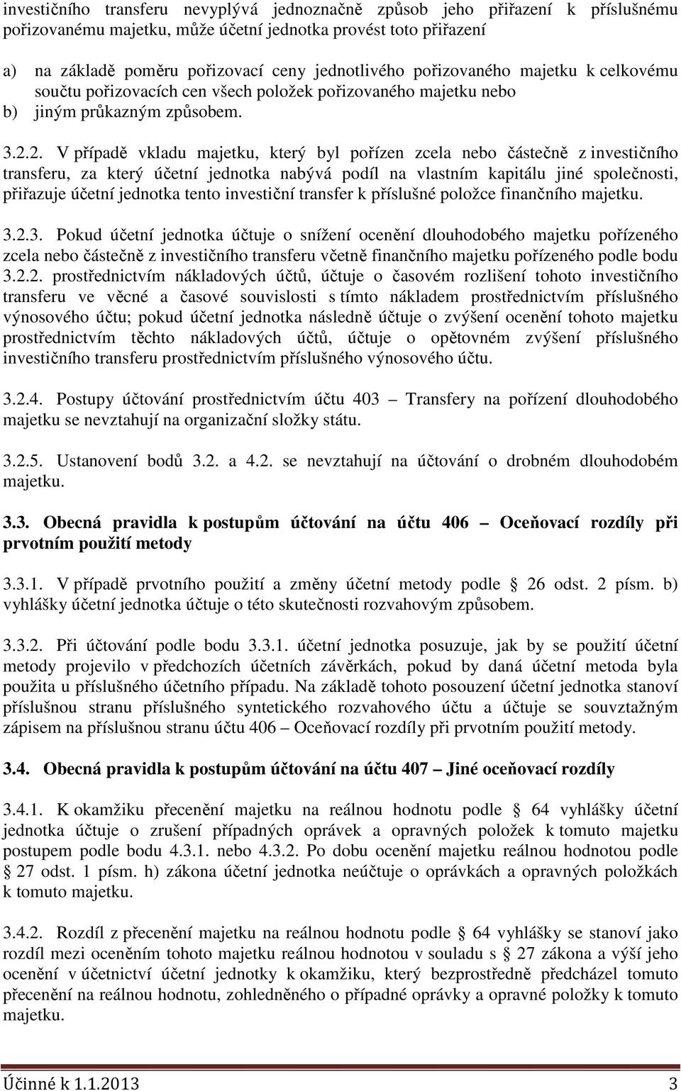 2. V případě vkladu majetku, který byl pořízen zcela nebo částečně z investičního transferu, za který účetní jednotka nabývá podíl na vlastním kapitálu jiné společnosti, přiřazuje účetní jednotka