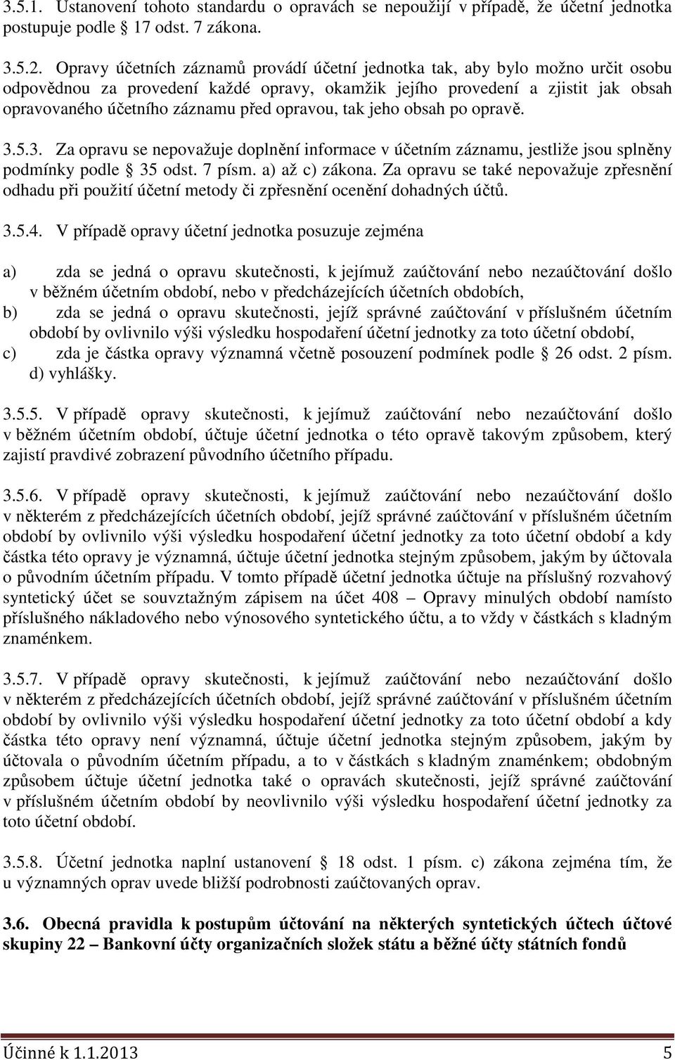 opravou, tak jeho obsah po opravě. 3.5.3. Za opravu se nepovažuje doplnění informace v účetním záznamu, jestliže jsou splněny podmínky podle 35 odst. 7 písm. a) až c) zákona.