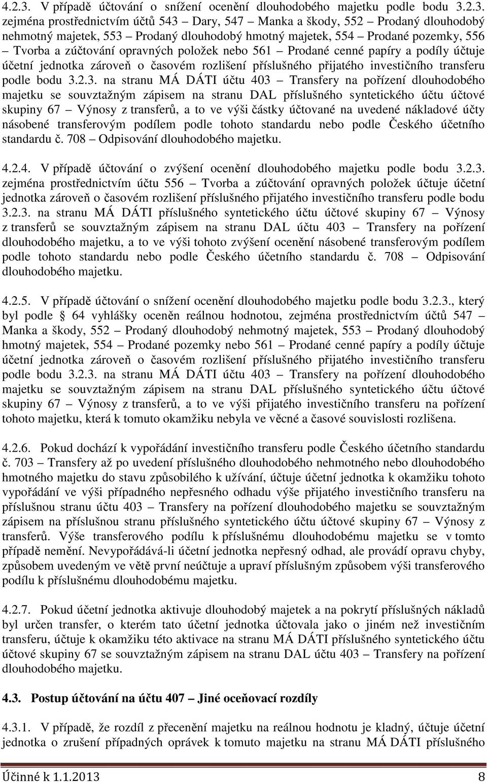 2.3. zejména prostřednictvím účtů 543 Dary, 547 Manka a škody, 552 Prodaný dlouhodobý nehmotný majetek, 553 Prodaný dlouhodobý hmotný majetek, 554 Prodané pozemky, 556 Tvorba a zúčtování opravných