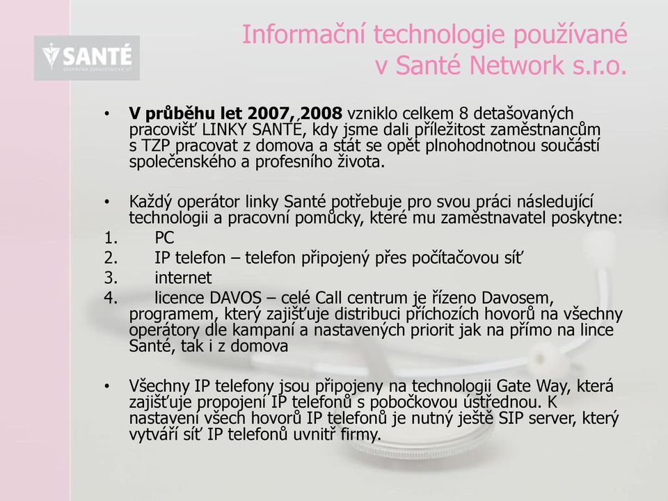 Každý operátor linky Santé potřebuje pro svou práci následující technologii a pracovní pomůcky, které mu zaměstnavatel poskytne: 1. PC 2. IP telefon telefon připojený přes počítačovou síť 3.