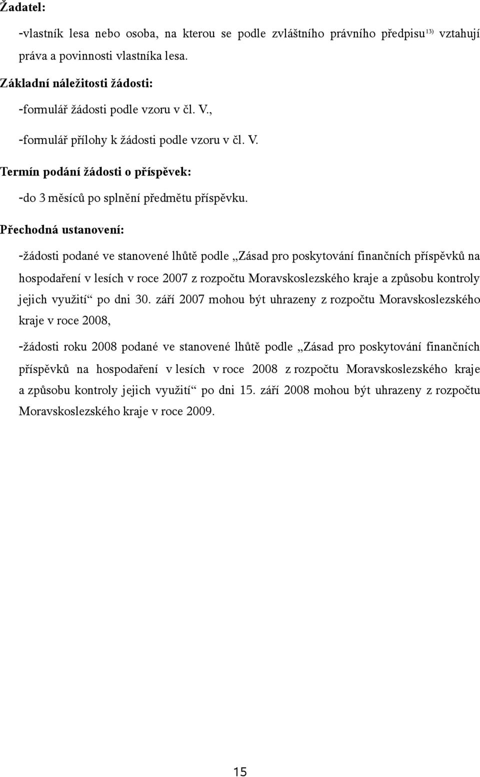 Přechodná ustanovení: -žádosti podané ve stanovené lhůtě podle Zásad pro poskytování finančních příspěvků na hospodaření v lesích v roce 2007 z rozpočtu Moravskoslezského kraje a způsobu kontroly