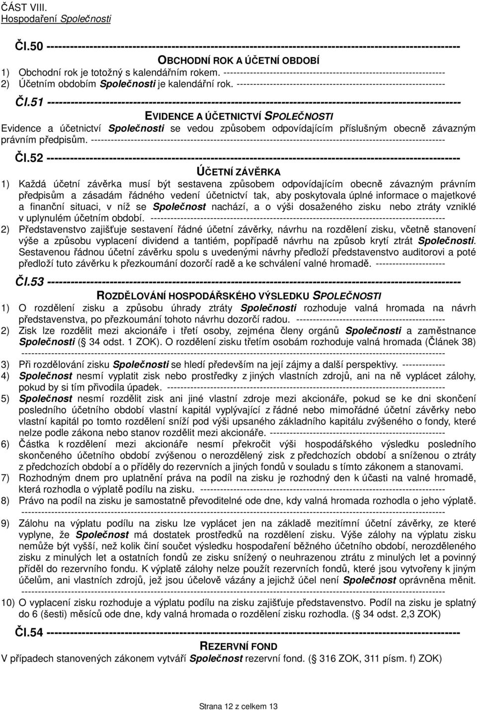 ------------------------------------------------------------------- 2) Účetním obdobím Společnosti je kalendářní rok. --------------------------------------------------------------- Čl.