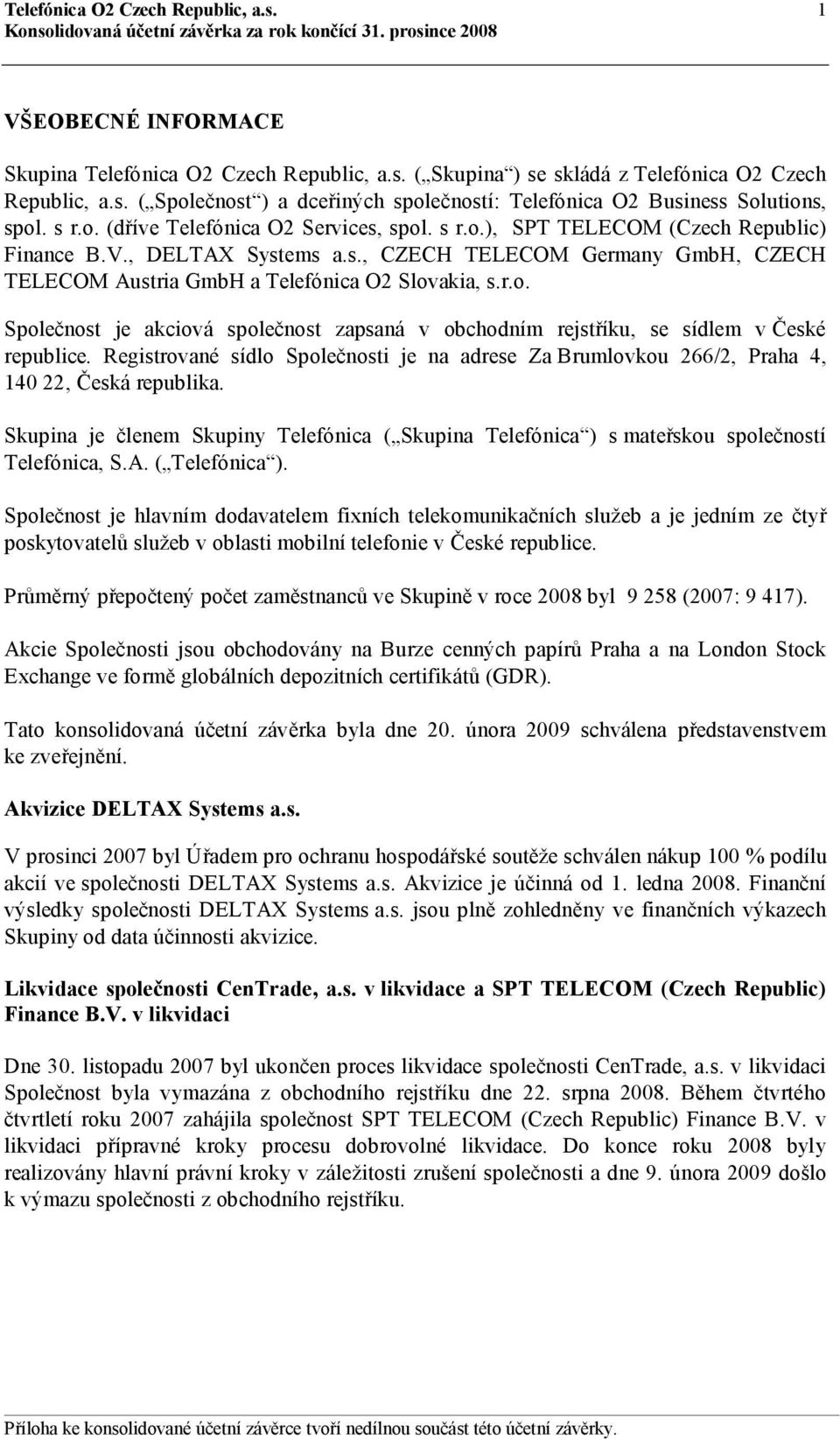 r.o. Společnost je akciová společnost zapsaná v obchodním rejstříku, se sídlem v České republice. Registrované sídlo Společnosti je na adrese Za Brumlovkou 266/2, Praha 4, 140 22, Česká republika.