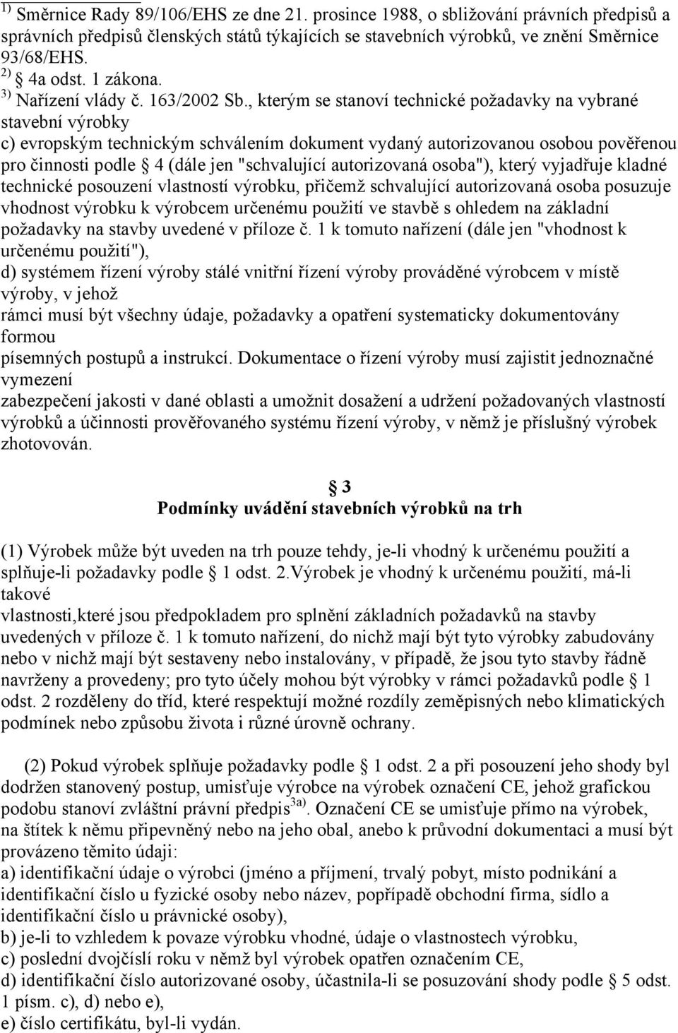 , kterým se stanoví technické požadavky na vybrané stavební výrobky c) evropským technickým schválením dokument vydaný autorizovanou osobou pověřenou pro činnosti podle 4 (dále jen "schvalující