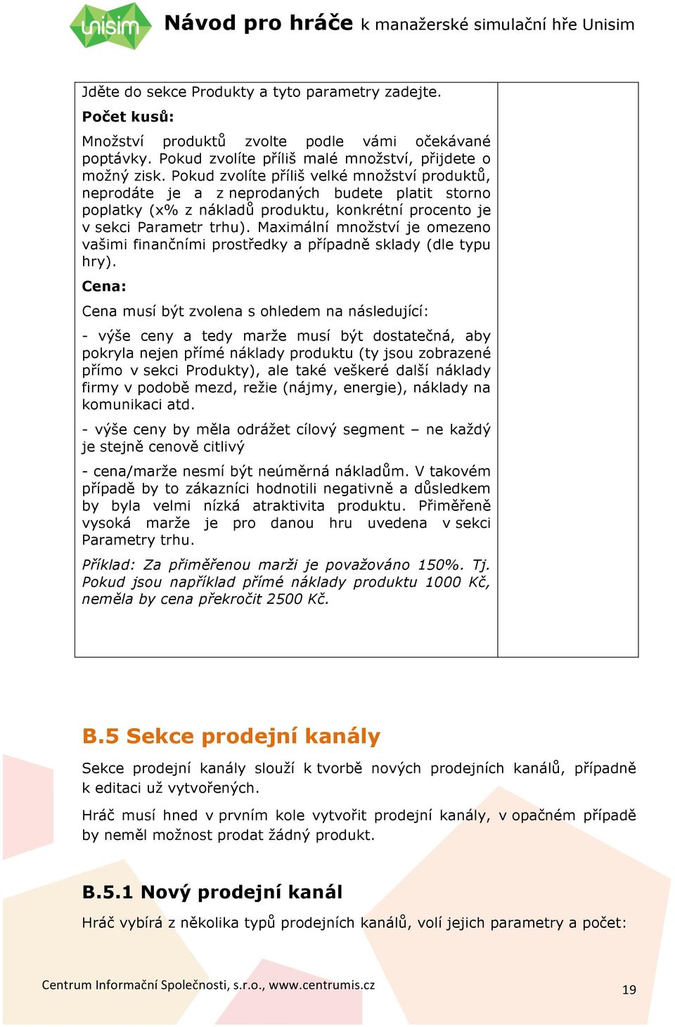 Maximální množství je omezeno vašimi finančními prostředky a případně sklady (dle typu hry).