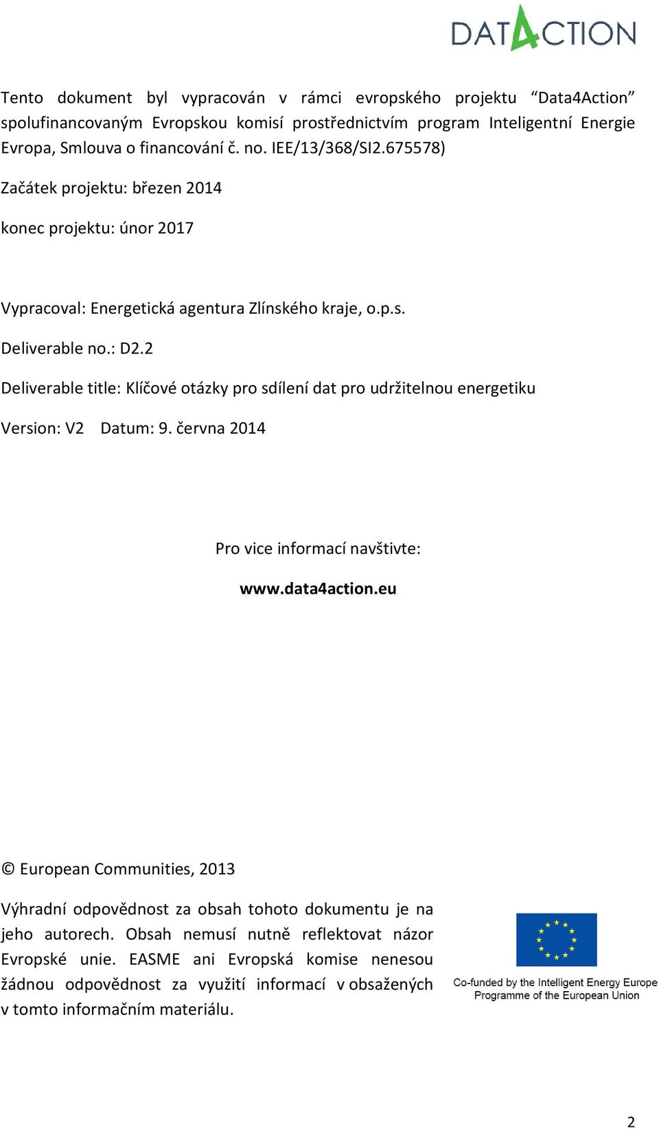 2 Deliverable title: Klíčové otázky pro sdílení dat pro udržitelnou energetiku Version: V2 Datum: 9. června 2014 Pro vice informací navštivte: www.data4action.