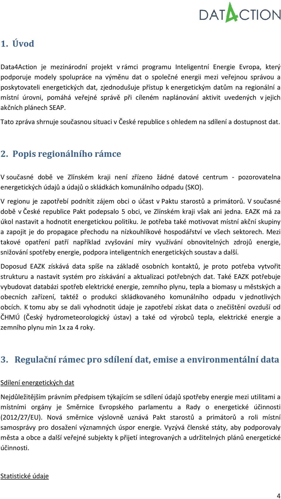 Tato zpráva shrnuje současnou situaci v České republice s ohledem na sdílení a dostupnost dat. 2.