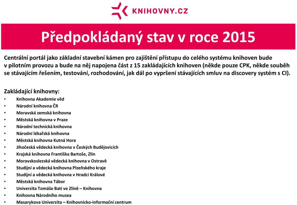 Zakládající knihovny: Knihovna Akademie věd Národní knihovna ČR Moravská zemská knihovna Městská knihovna v Praze Národní technická knihovna Národní lékařská knihovna Městská knihovna Kutná Hora