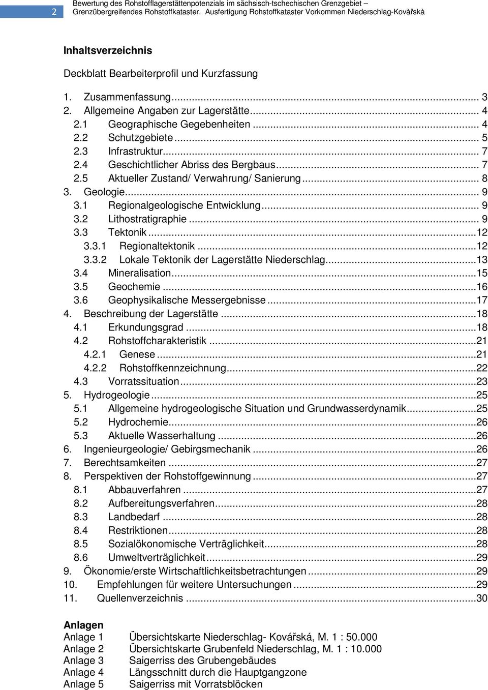 .. 8 3. Geologie... 9 3.1 Regionalgeologische Entwicklung... 9 3.2 Lithostratigraphie... 9 3.3 Tektonik...12 3.3.1 Regionaltektonik...12 3.3.2 Lokale Tektonik der Lagerstätte Niederschlag...13 3.