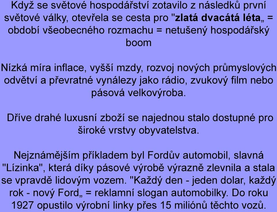 Dříve drahé luxusní zboží se najednou stalo dostupné pro široké vrstvy obyvatelstva.