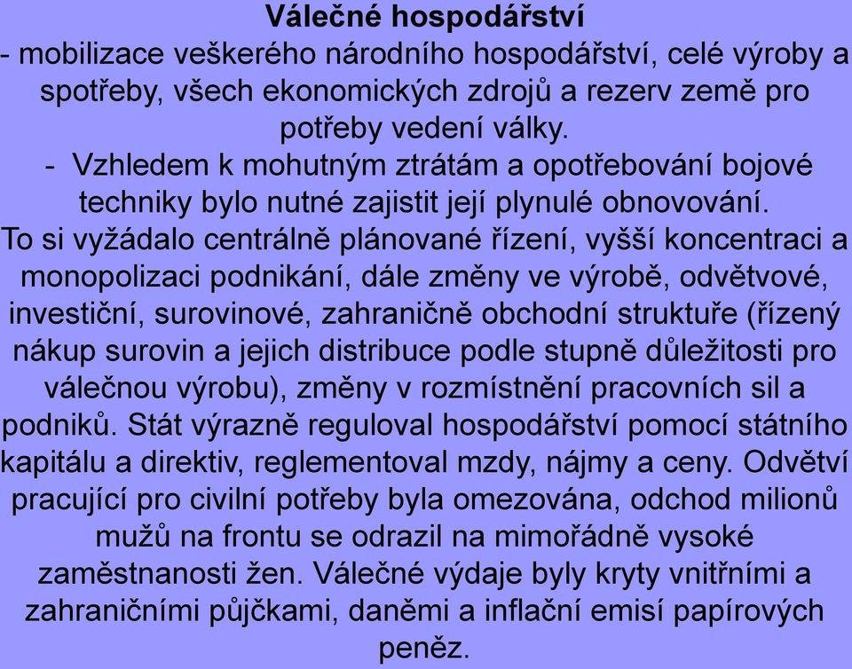 To si vyžádalo centrálně plánované řízení, vyšší koncentraci a monopolizaci podnikání, dále změny ve výrobě, odvětvové, investiční, surovinové, zahraničně obchodní struktuře (řízený nákup surovin a