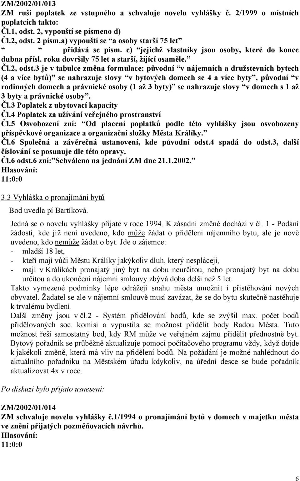 3 je v tabulce změna formulace: původní v nájemních a družstevních bytech (4 a více bytů) se nahrazuje slovy v bytových domech se 4 a více byty, původní v rodinných domech a právnické osoby (1 až 3