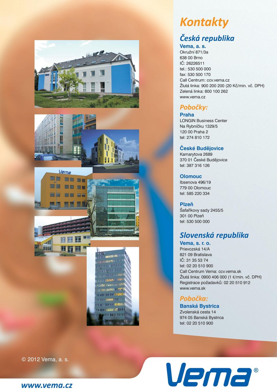 cz Pobočky: Praha LONGIN Business Center Na Rybníčku 1329/5 120 00 Praha 2 tel: 274 810 172 České Budějovice Kamarytova 2689 370 01 České Budějovice tel: 387 316 126 Olomouc Ibsenova 496/19 779 00