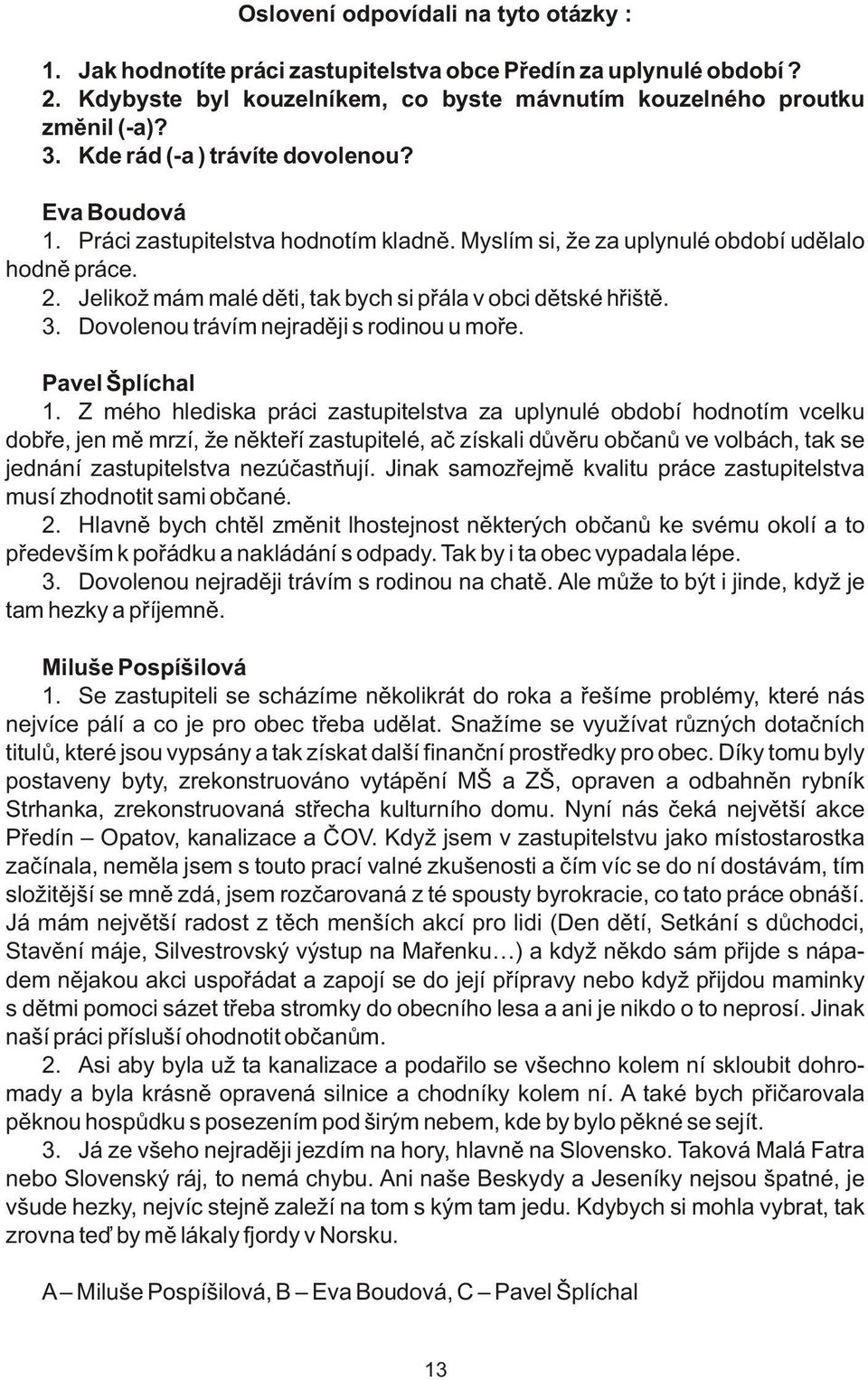 Jelikož mám malé dìti, tak bych si pøála v obci dìtské høištì. 3. Dovolenou trávím nejradìji s rodinou u moøe. Pavel Šplíchal 1.