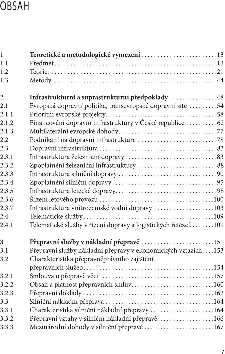 1.1 Prioritní evropské projekty...................................58 2.1.2 Financování dopravní infrastruktury v České republice..........62 2.1.3 Multilaterální evropské dohody...............................77 2.